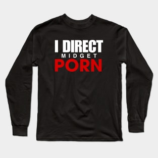 OFFENSIVE ADULT HUMOR, I DIRECT MIDGET P*RN Long Sleeve T-Shirt